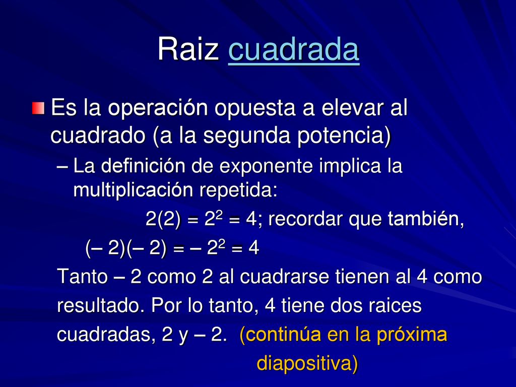 Raiz cuadrada Es la operación opuesta a elevar al cuadrado (a la segunda potencia) La definición de exponente implica la multiplicación repetida:
