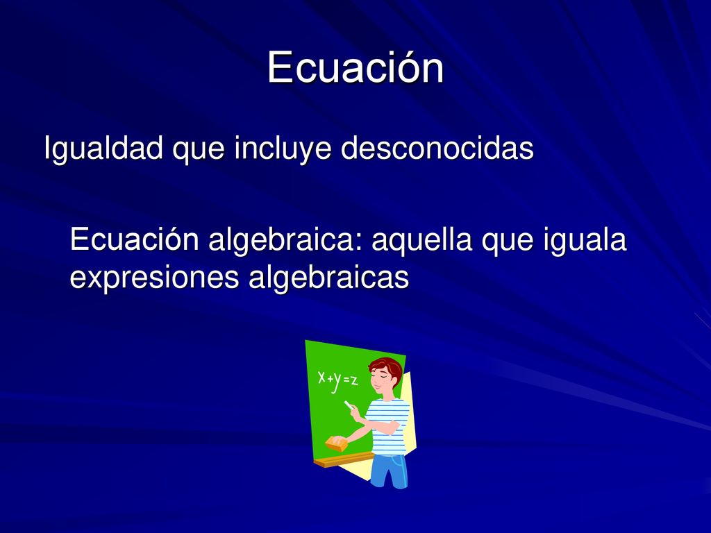Ecuación Igualdad que incluye desconocidas Ecuación algebraica: aquella que iguala expresiones algebraicas