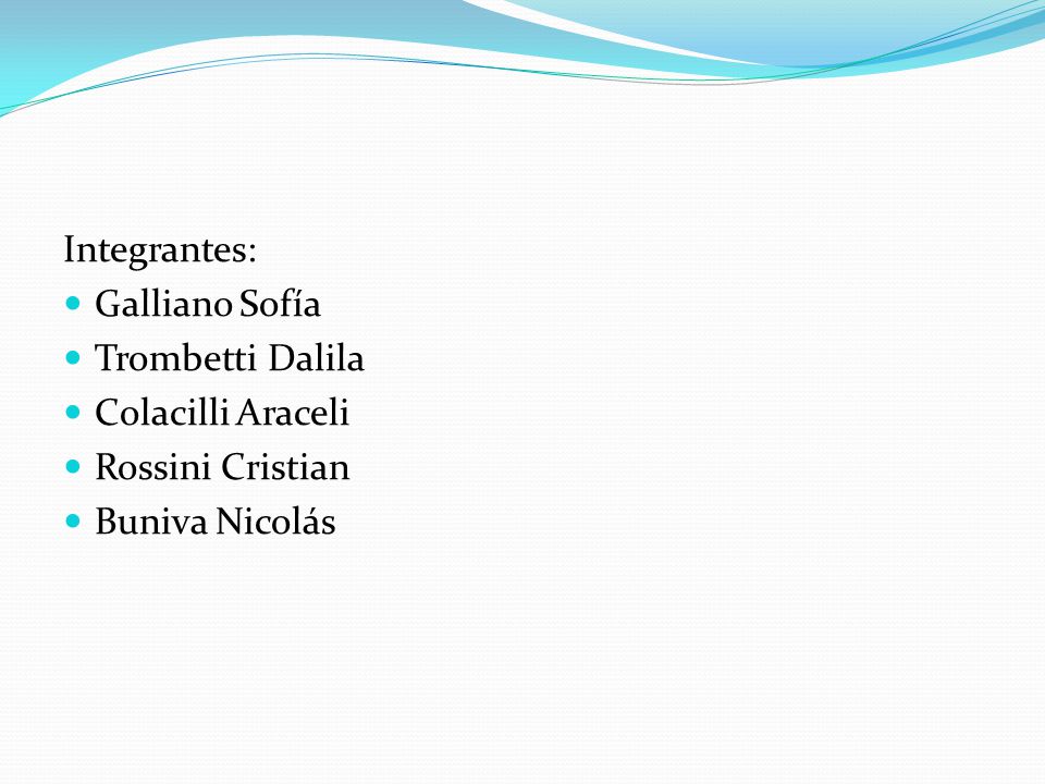 Integrantes: Galliano Sofía Trombetti Dalila Colacilli Araceli Rossini Cristian Buniva Nicolás