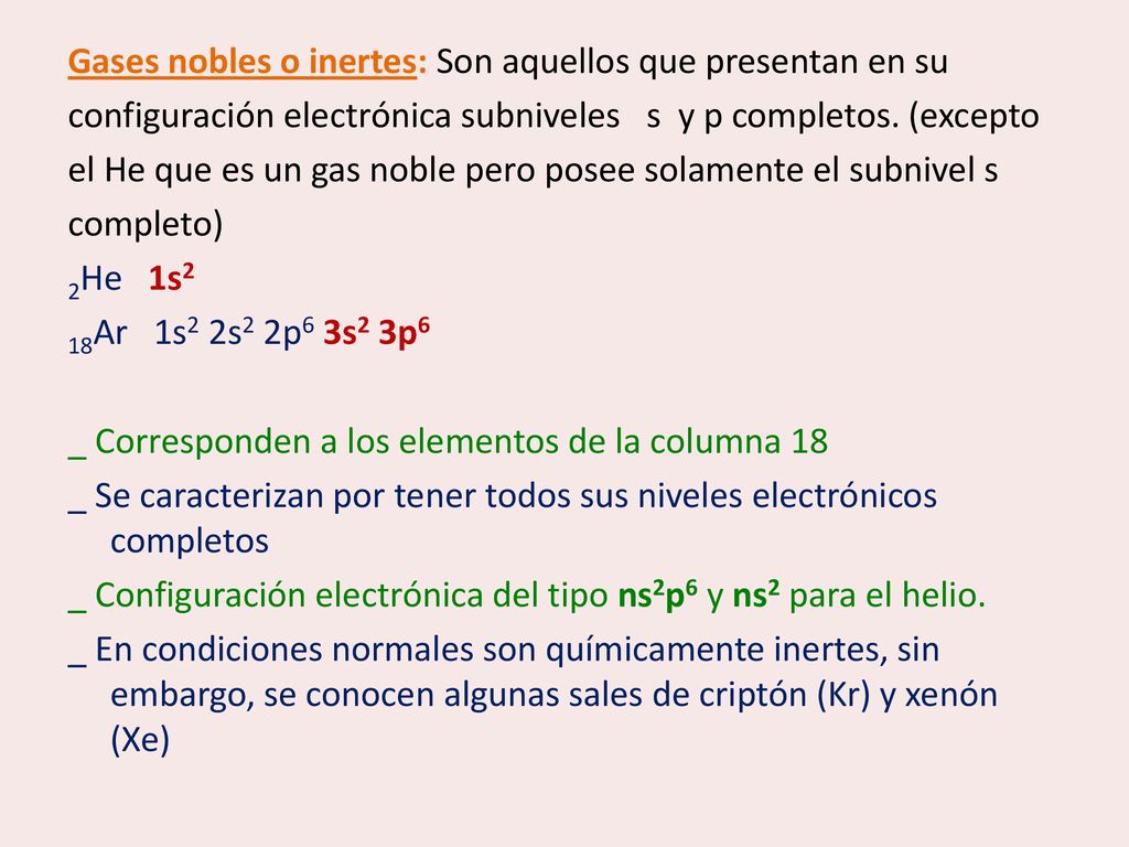 Gases nobles o inertes: Son aquellos que presentan en su configuración electrónica subniveles s y p completos.