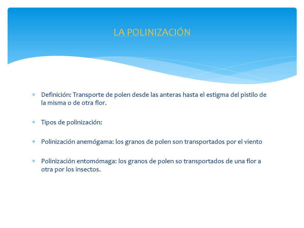 LA POLINIZACIÓN Definición: Transporte de polen desde las anteras hasta el estigma del pistilo de la misma o de otra flor.