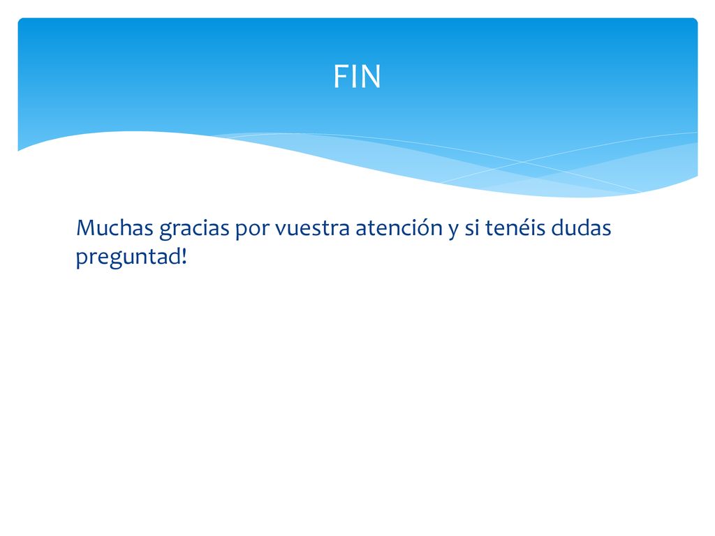 FIN Muchas gracias por vuestra atención y si tenéis dudas preguntad!