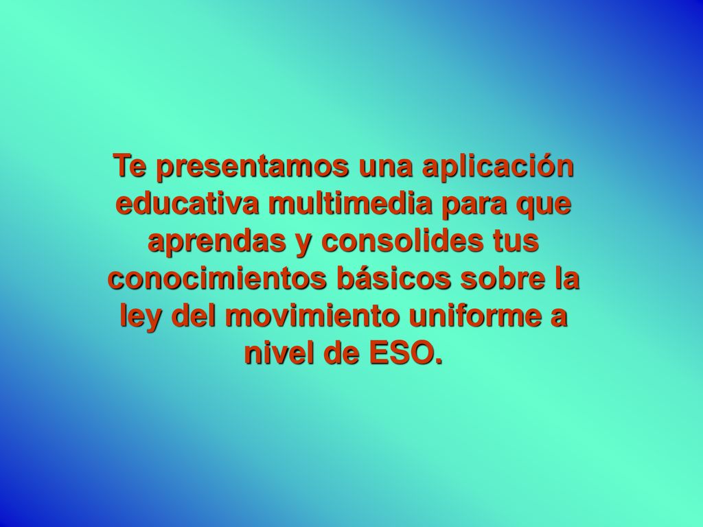 Te presentamos una aplicación educativa multimedia para que aprendas y consolides tus conocimientos básicos sobre la ley del movimiento uniforme a nivel de ESO.
