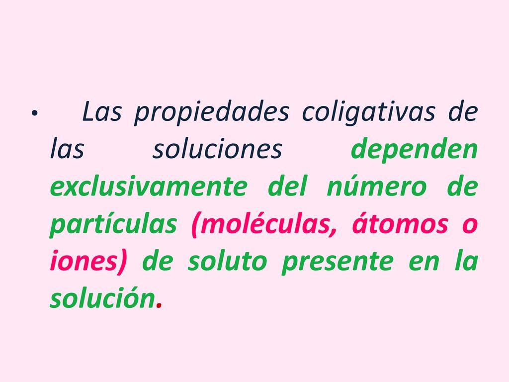 Las propiedades coligativas de las soluciones dependen exclusivamente del número de partículas (moléculas, átomos o iones) de soluto presente en la solución.