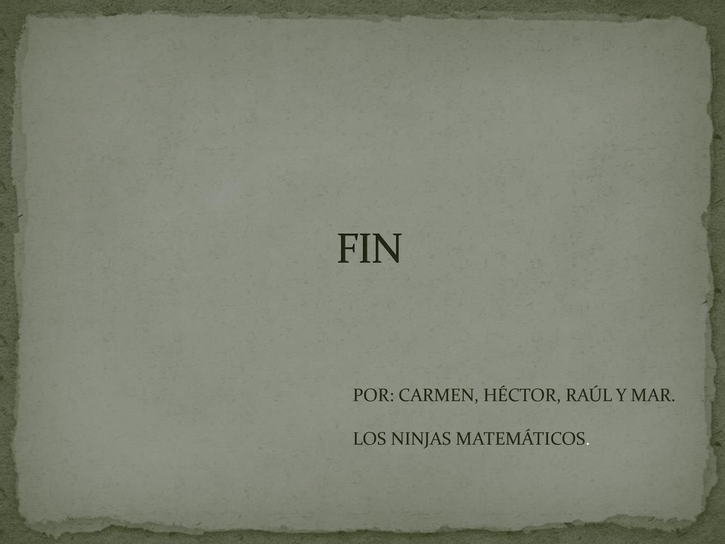 FIN POR: CARMEN, HÉCTOR, RAÚL Y MAR. LOS NINJAS MATEMÁTICOS.