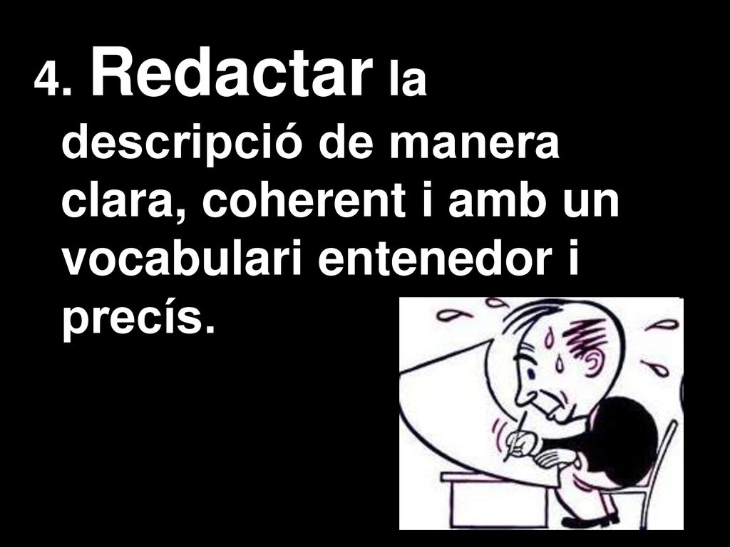 4. Redactar la descripció de manera clara, coherent i amb un vocabulari entenedor i precís.