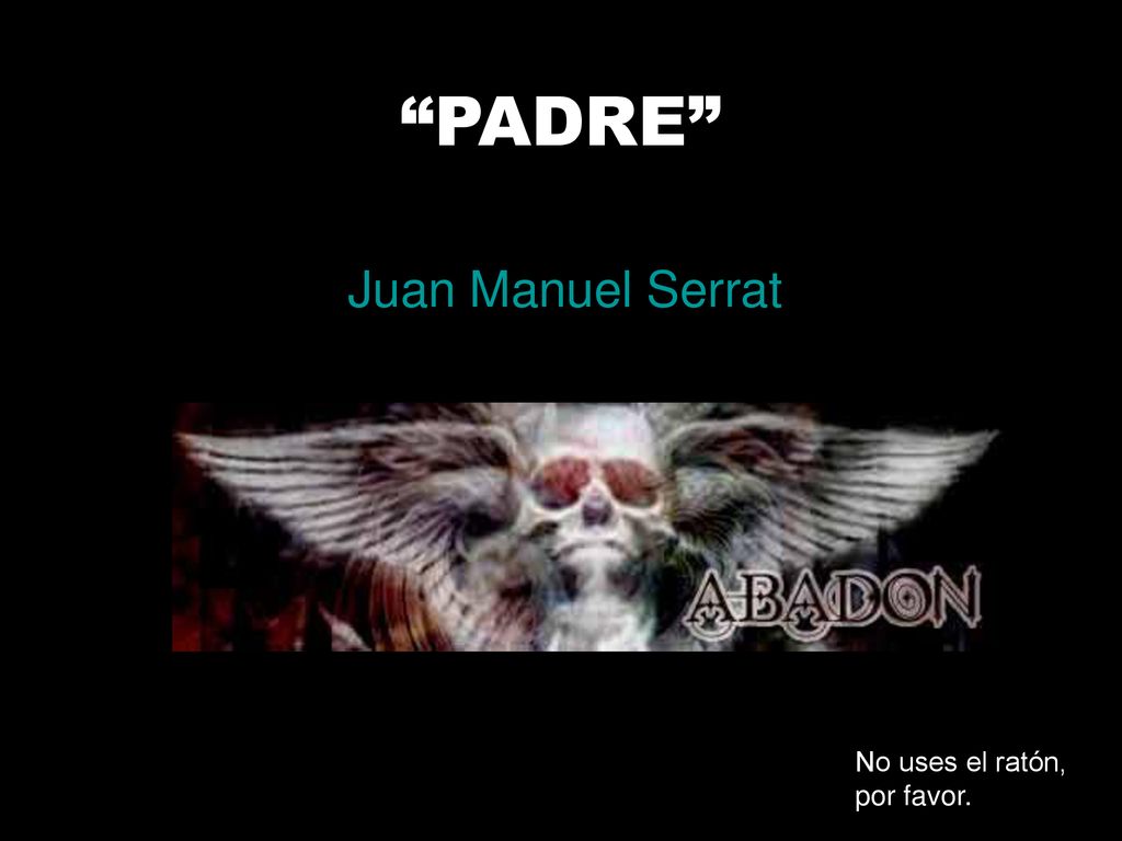 PADRE Juan Manuel Serrat No uses el ratón, por favor.