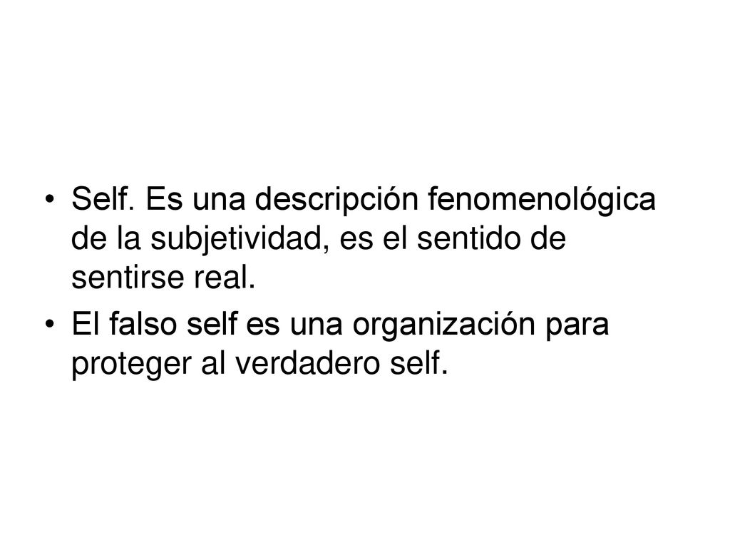 Self. Es una descripción fenomenológica de la subjetividad, es el sentido de sentirse real.