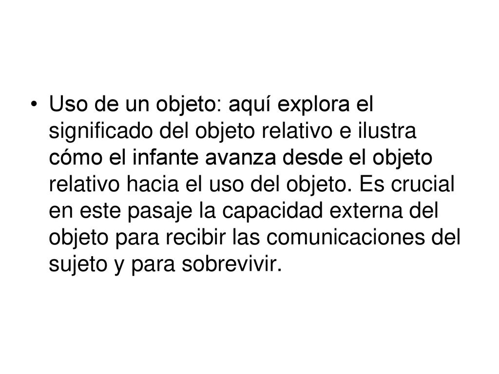 Uso de un objeto: aquí explora el significado del objeto relativo e ilustra cómo el infante avanza desde el objeto relativo hacia el uso del objeto.