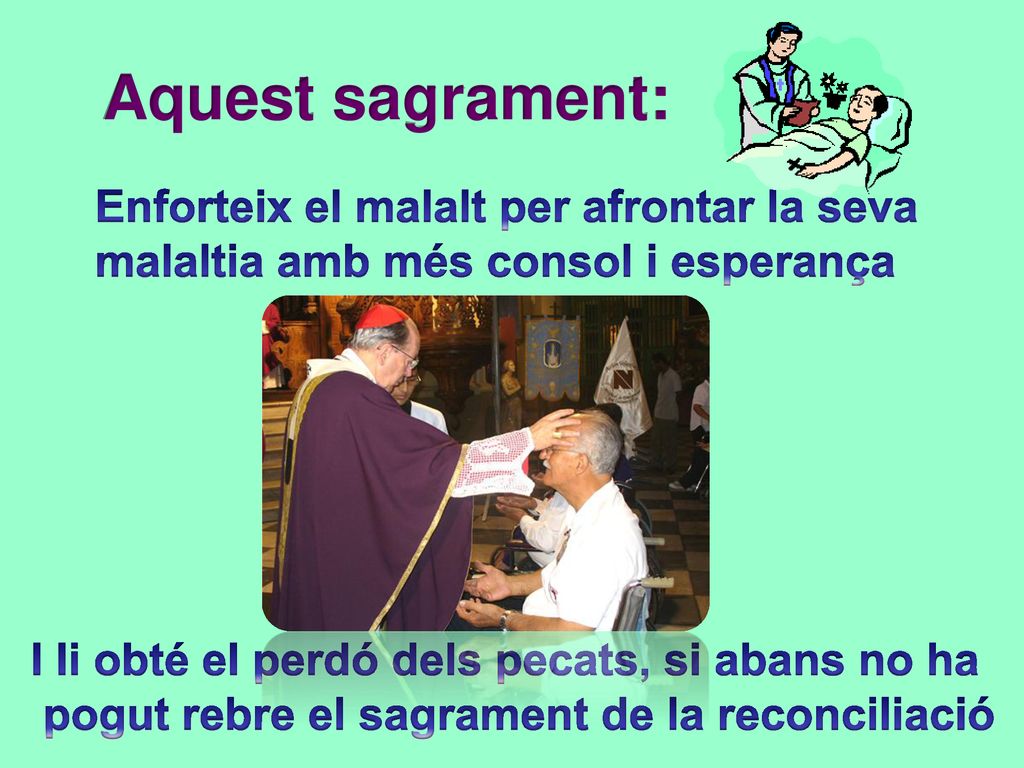 Aquest sagrament: Enforteix el malalt per afrontar la seva malaltia amb més consol i esperança.