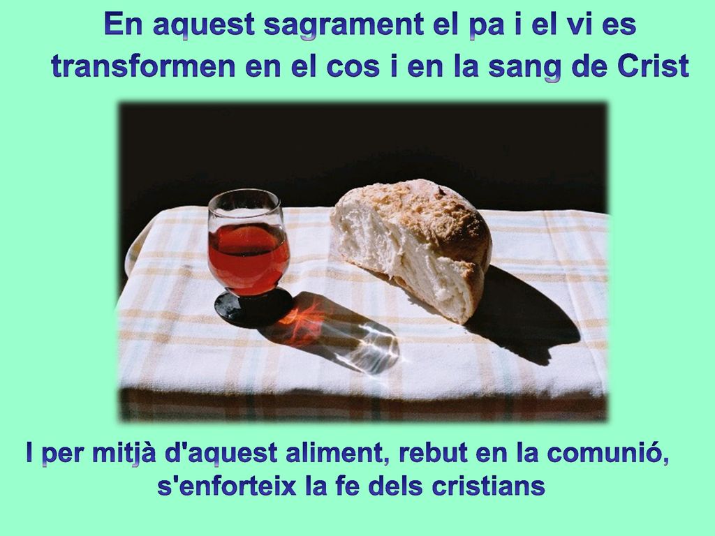 En aquest sagrament el pa i el vi es transformen en el cos i en la sang de Crist