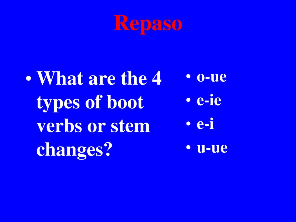 Repaso What are the 4 types of boot verbs or stem changes o-ue e-ie