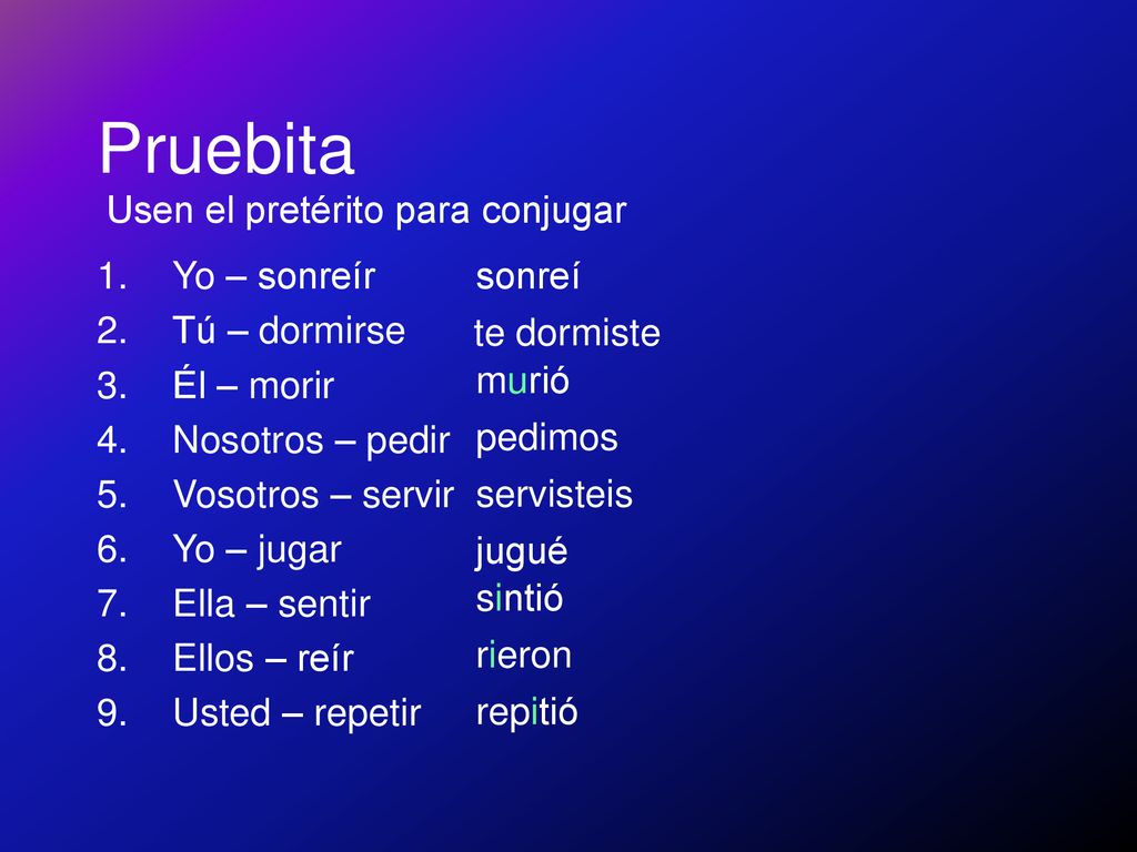Pruebita Usen el pretérito para conjugar Yo – sonreír Tú – dormirse