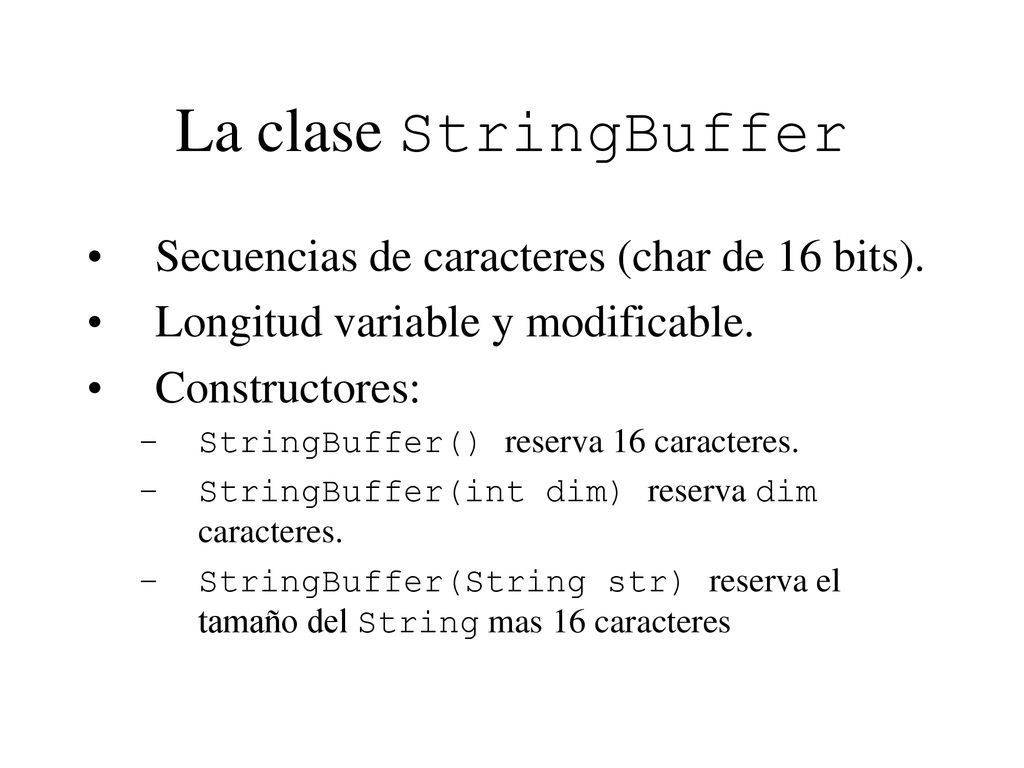 La clase StringBuffer Secuencias de caracteres (char de 16 bits).