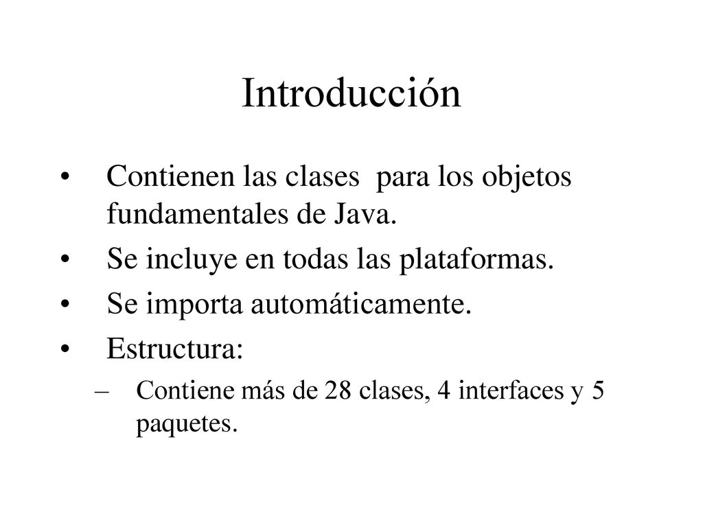Introducción Contienen las clases para los objetos fundamentales de Java. Se incluye en todas las plataformas.