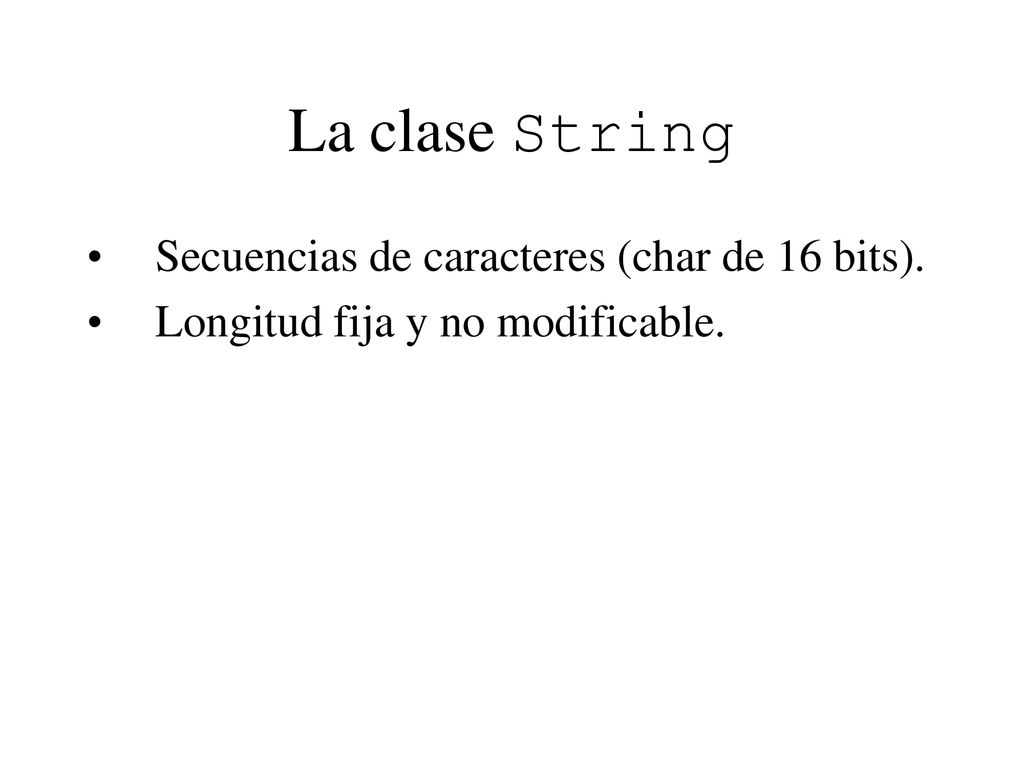 La clase String Secuencias de caracteres (char de 16 bits).