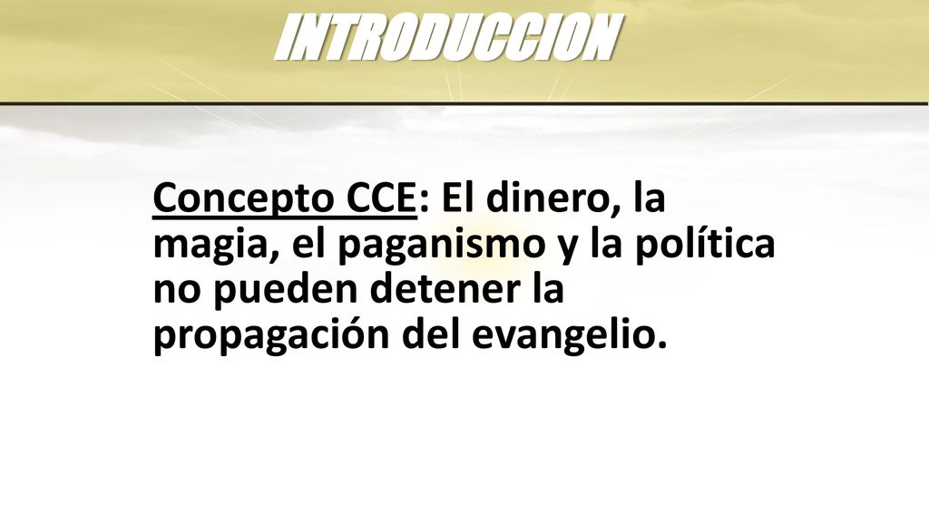 INTRODUCCION Concepto CCE: El dinero, la magia, el paganismo y la política no pueden detener la propagación del evangelio.