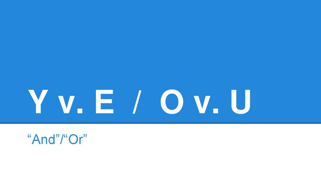 Y v. E / O v. U And / Or