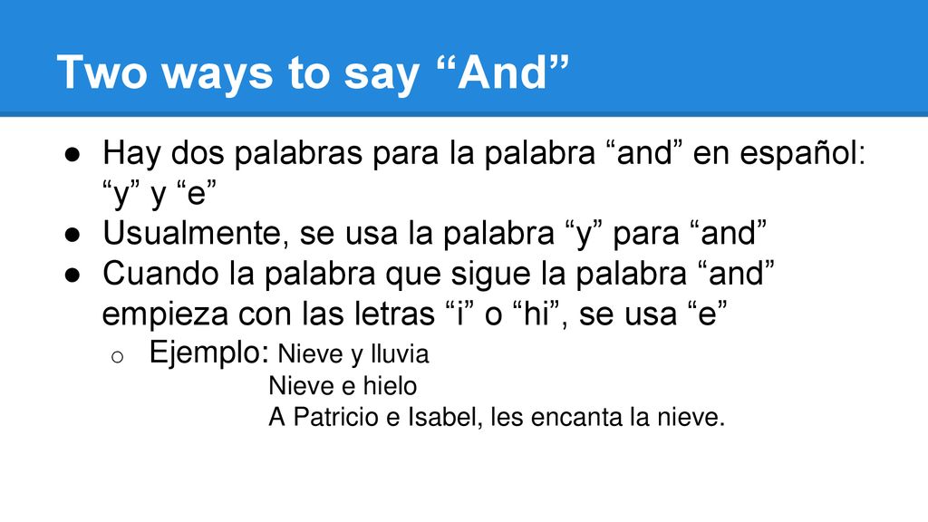 Two ways to say And Hay dos palabras para la palabra and en español: y y e Usualmente, se usa la palabra y para and
