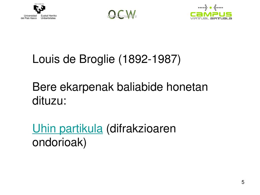 Louis de Broglie ( ) Bere ekarpenak baliabide honetan dituzu: Uhin partikula (difrakzioaren ondorioak)