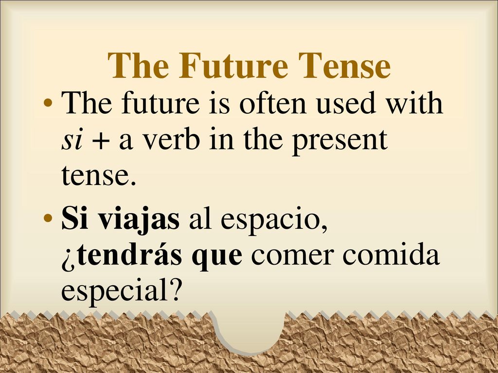 The Future Tense The future is often used with si + a verb in the present tense.