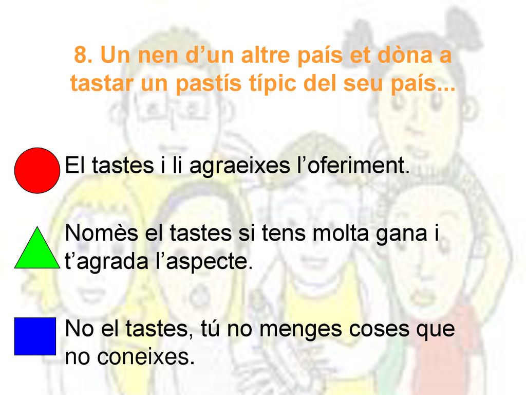 8. Un nen d’un altre país et dòna a tastar un pastís típic del seu país...