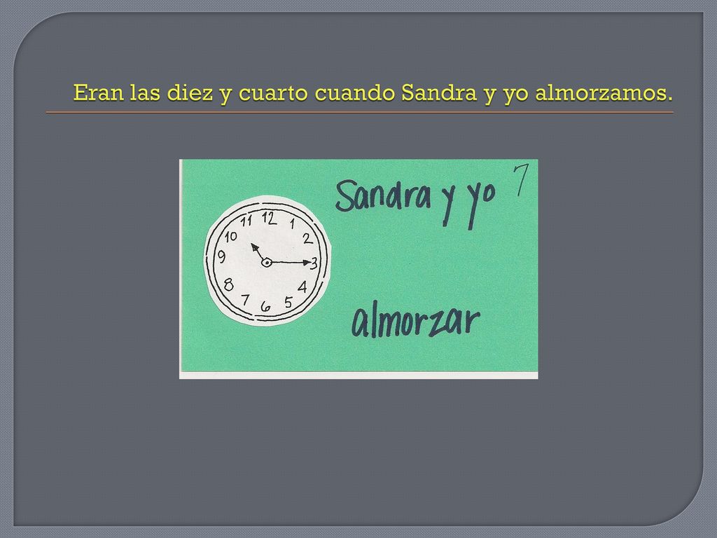 Eran las diez y cuarto cuando Sandra y yo almorzamos.