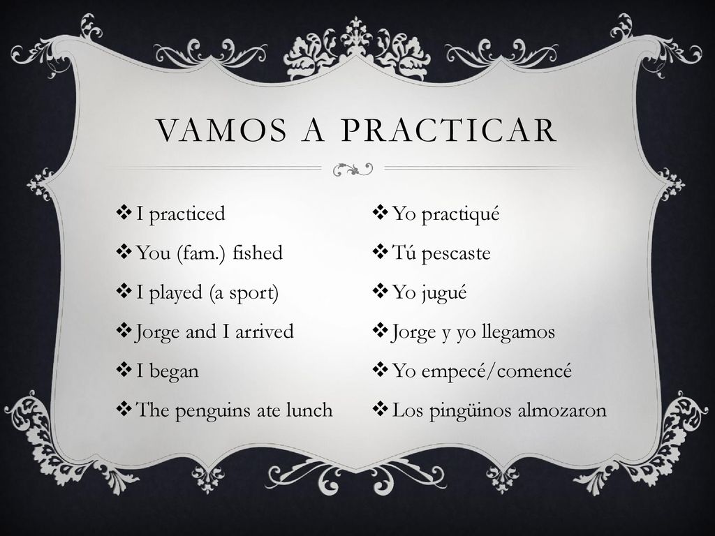 Vamos a Practicar I practiced You (fam.) fished I played (a sport)