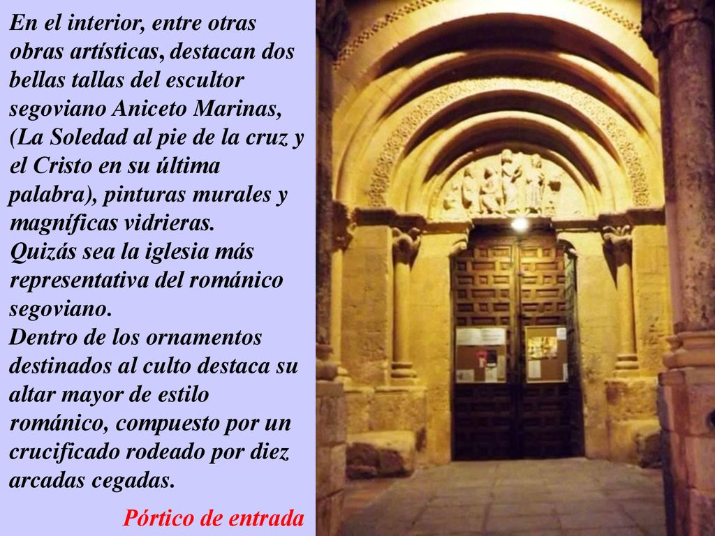 En el interior, entre otras obras artísticas, destacan dos bellas tallas del escultor segoviano Aniceto Marinas, (La Soledad al pie de la cruz y el Cristo en su última palabra), pinturas murales y magníficas vidrieras.