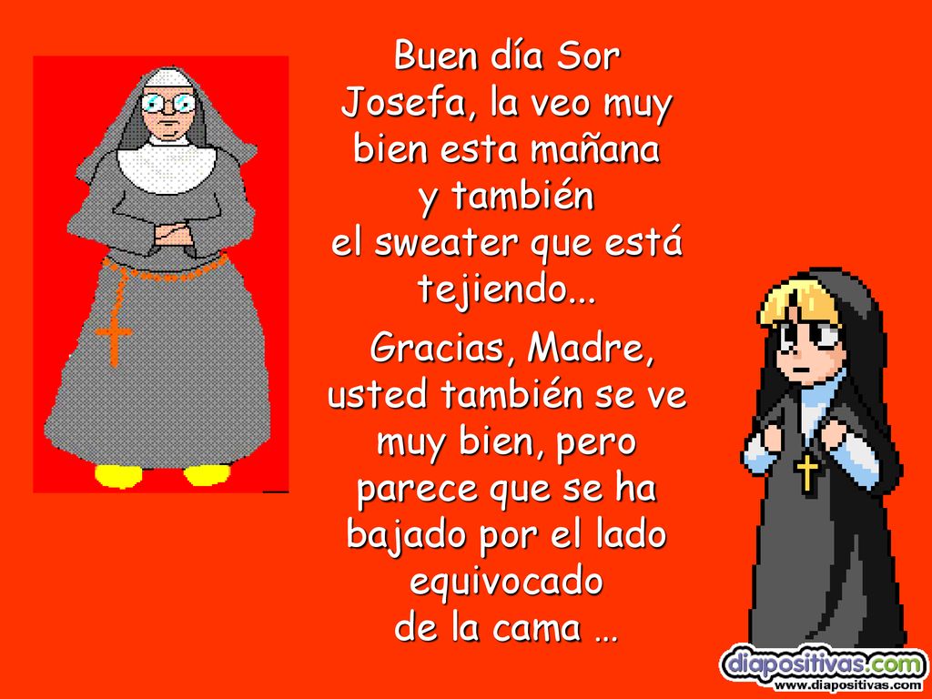 Buen día Sor Josefa, la veo muy bien esta mañana y también el sweater que está tejiendo...