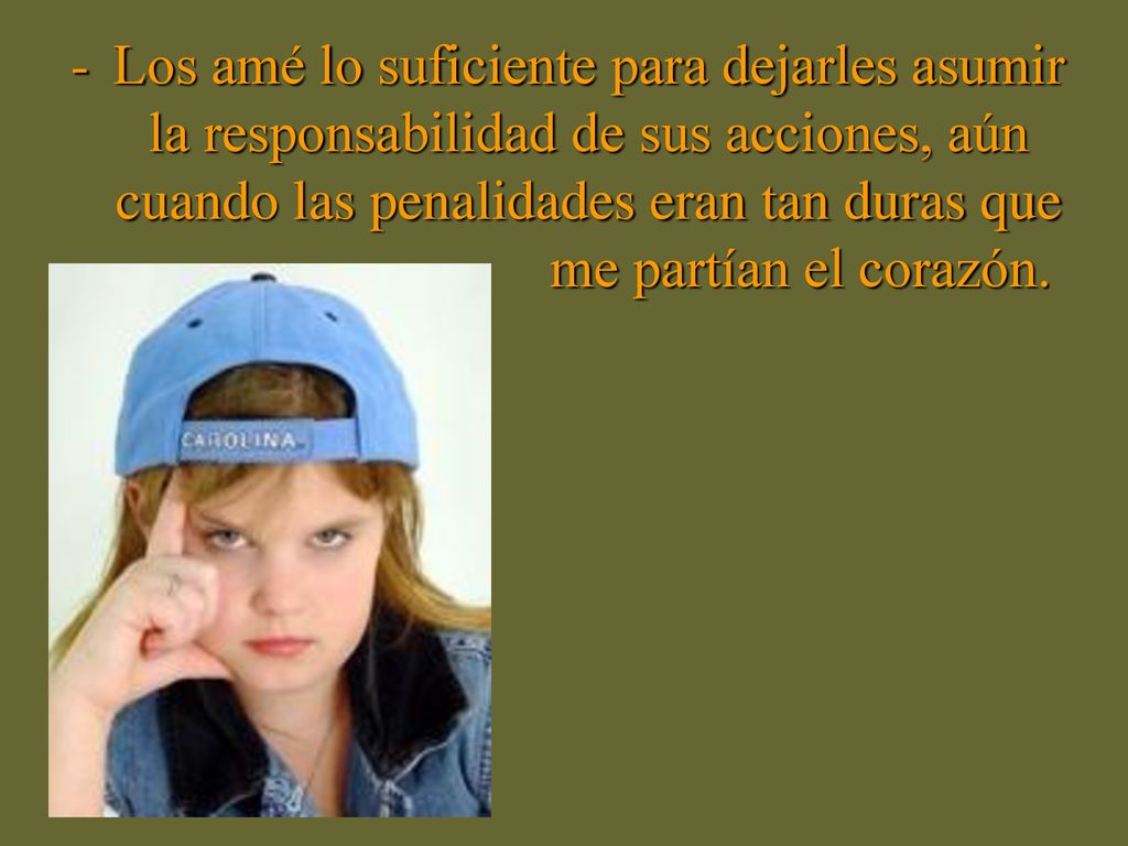 Los amé lo suficiente para dejarles asumir la responsabilidad de sus acciones, aún cuando las penalidades eran tan duras que