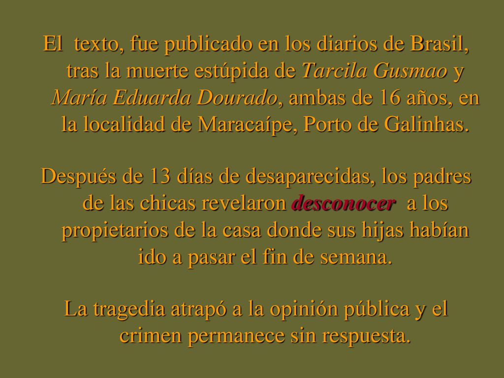 El texto, fue publicado en los diarios de Brasil, tras la muerte estúpida de Tarcila Gusmao y María Eduarda Dourado, ambas de 16 años, en la localidad de Maracaípe, Porto de Galinhas.