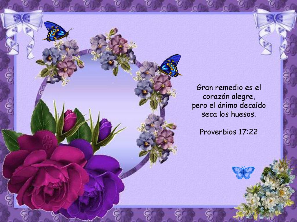 Gran remedio es el corazón alegre, pero el ánimo decaído seca los huesos.