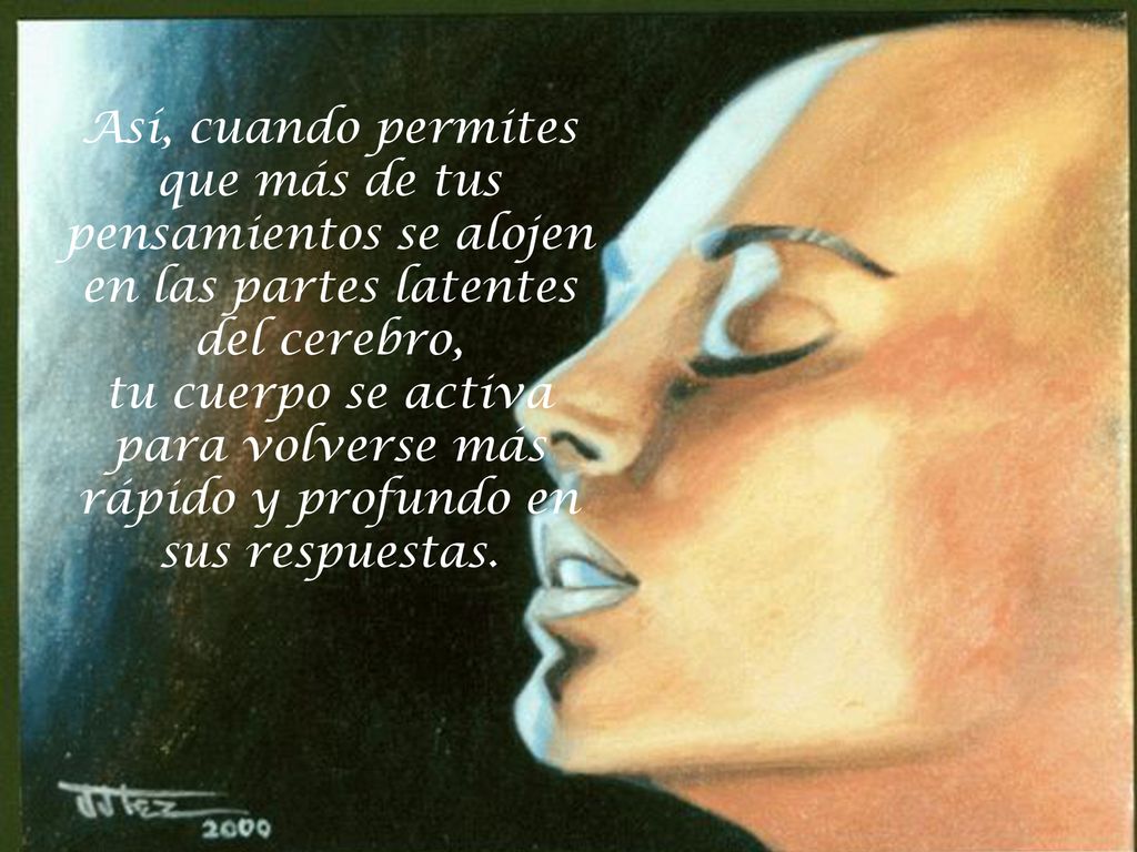 Así, cuando permites que más de tus pensamientos se alojen en las partes latentes del cerebro,