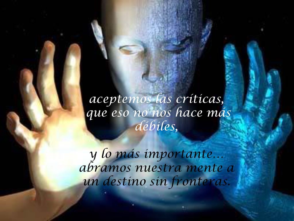 aceptemos las críticas, que eso no nos hace más débiles,