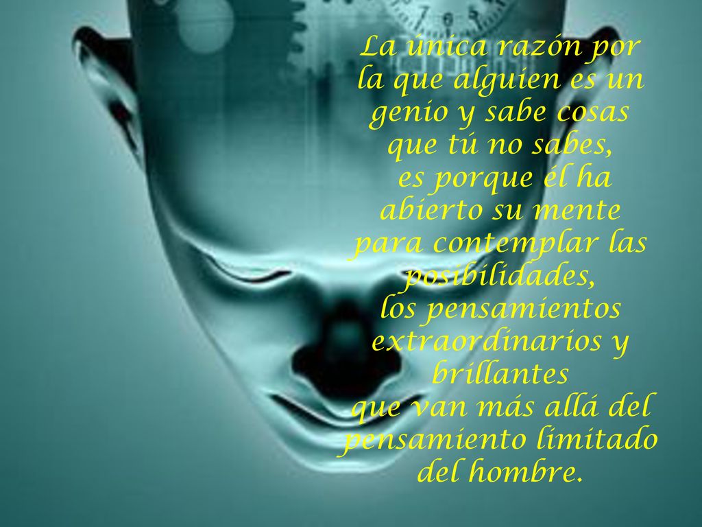 es porque él ha abierto su mente para contemplar las posibilidades,