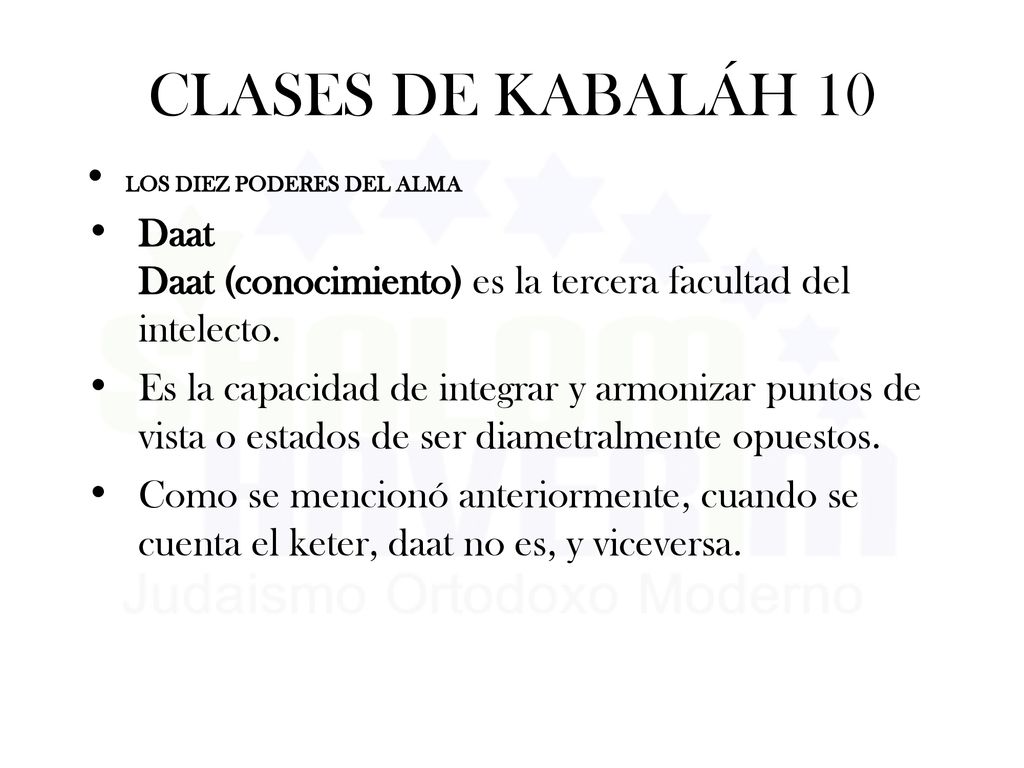 CLASES DE KABALÁH 10 LOS DIEZ PODERES DEL ALMA. Daat Daat (conocimiento) es la tercera facultad del intelecto.