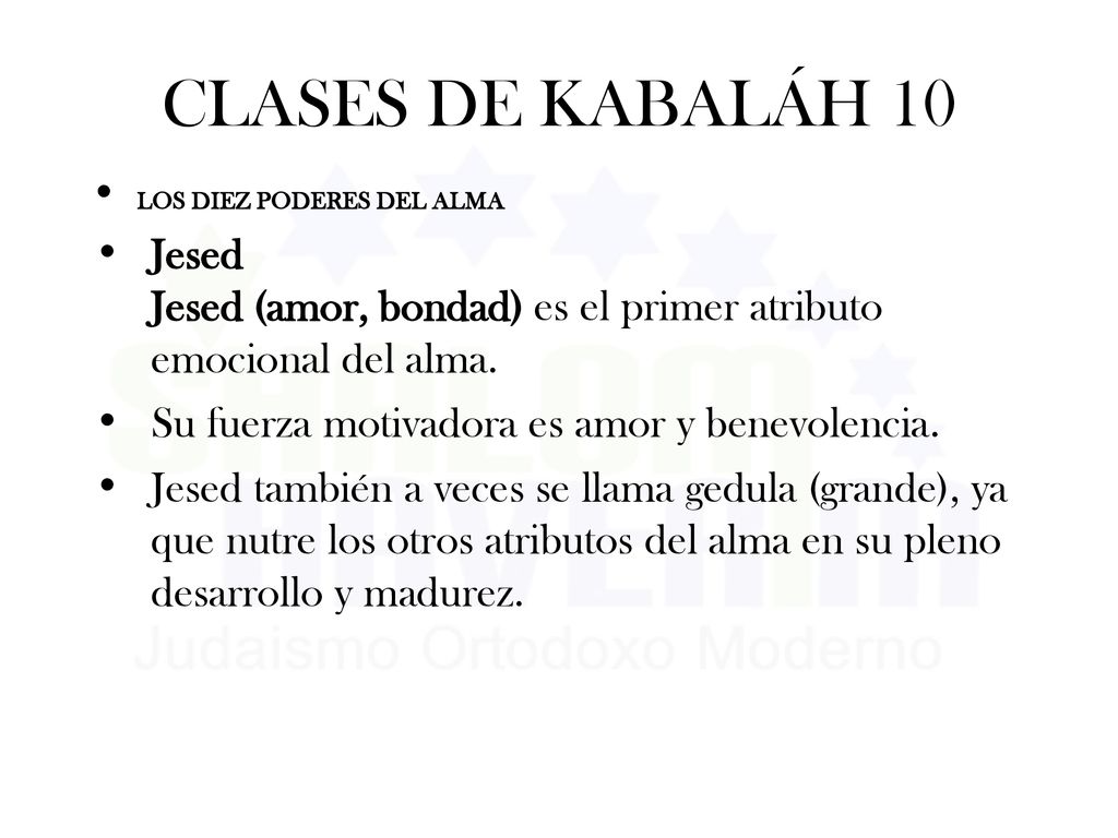 CLASES DE KABALÁH 10 LOS DIEZ PODERES DEL ALMA. Jesed Jesed (amor, bondad) es el primer atributo emocional del alma.