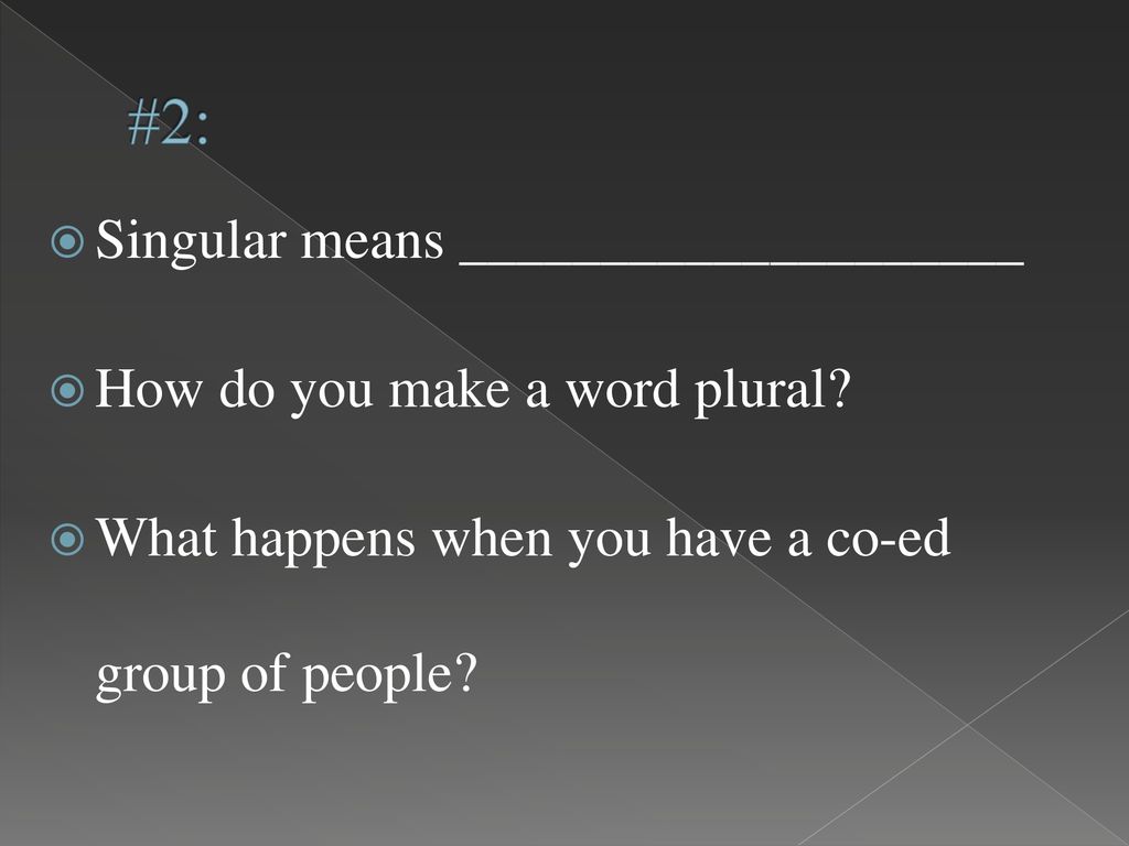 #2: Singular means ____________________ How do you make a word plural