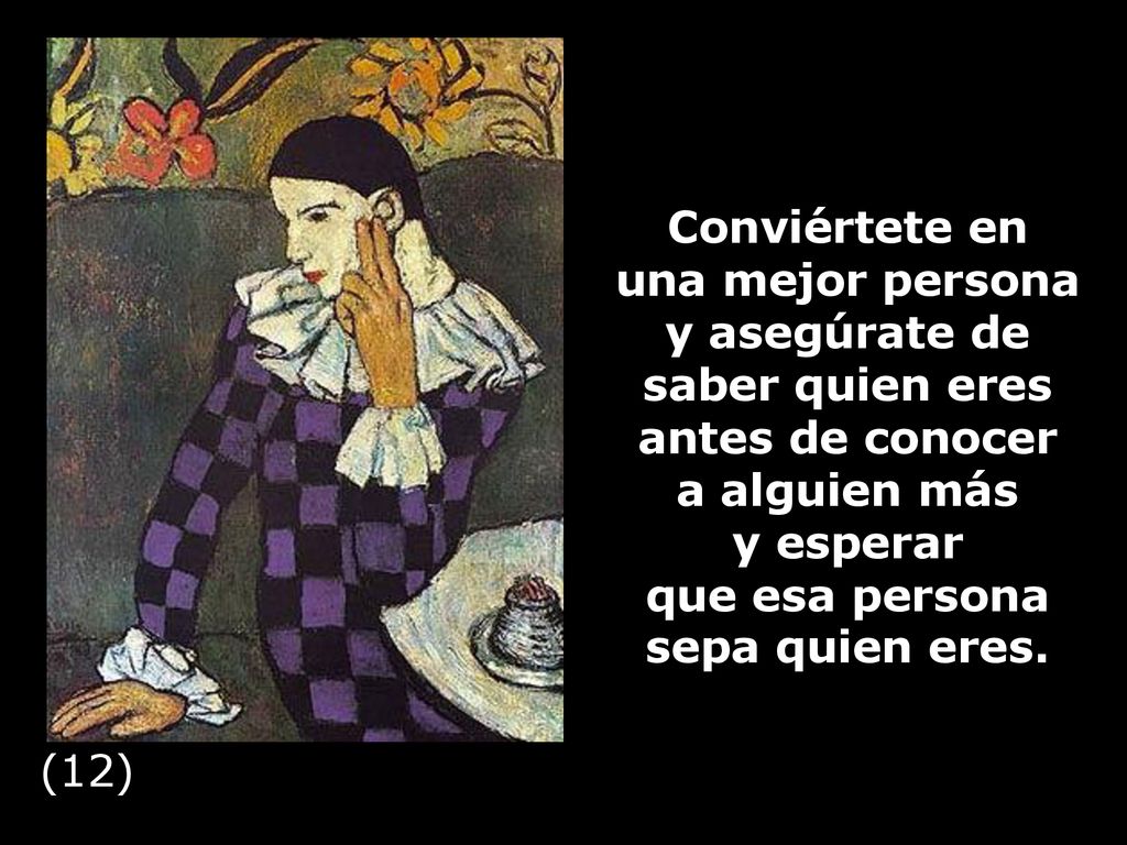 Conviértete en una mejor persona y asegúrate de saber quien eres antes de conocer a alguien más y esperar que esa persona sepa quien eres.