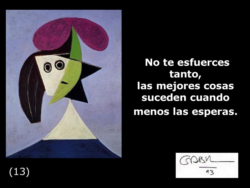 No te esfuerces tanto, las mejores cosas suceden cuando menos las esperas.