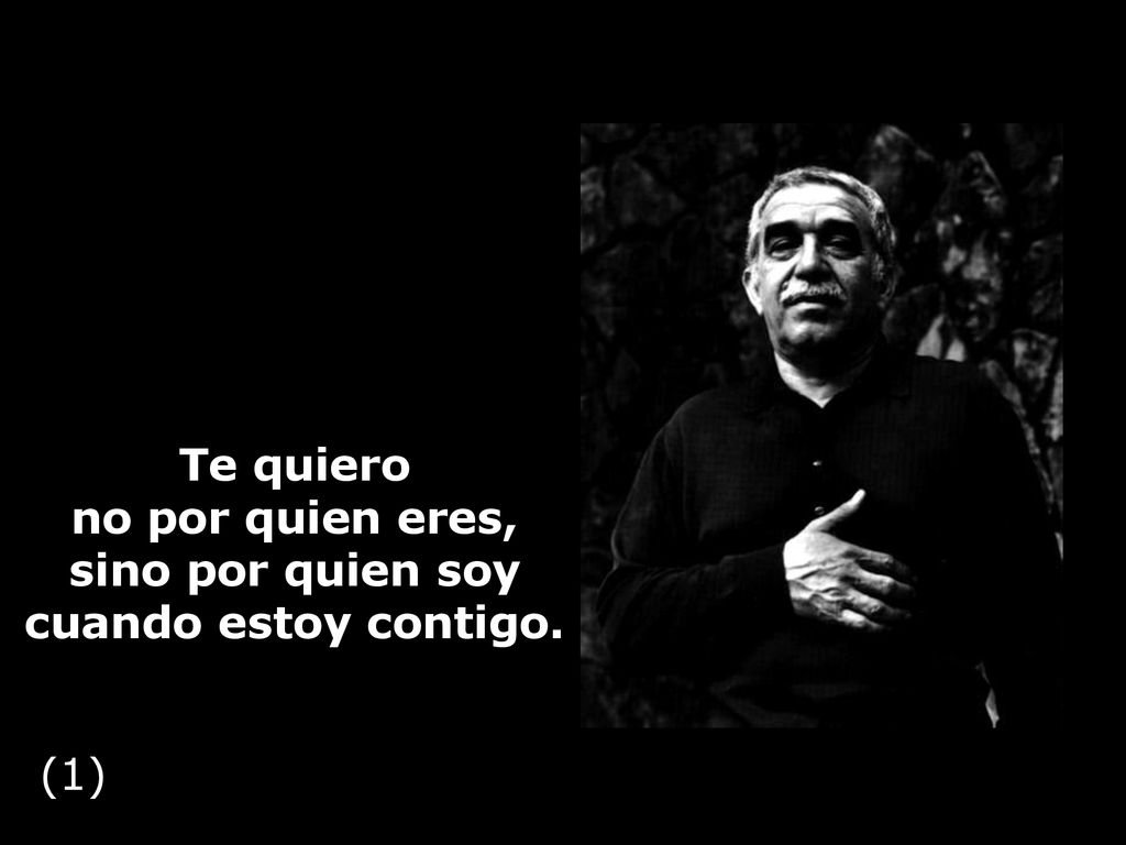 Te quiero no por quien eres, sino por quien soy cuando estoy contigo.