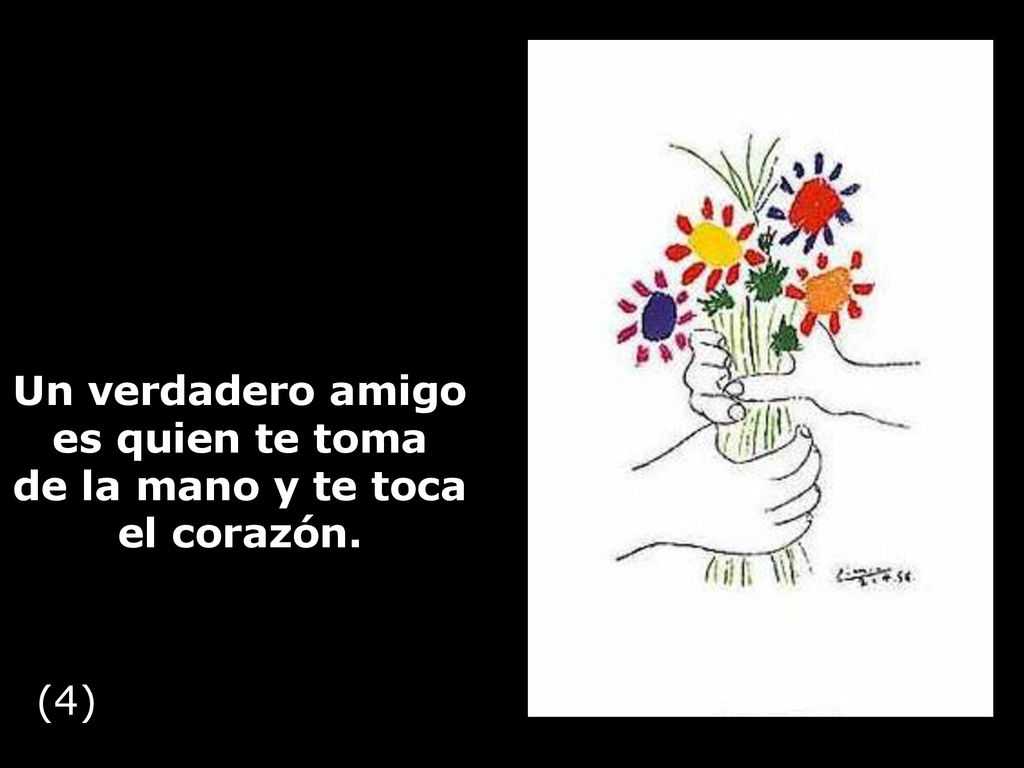 Un verdadero amigo es quien te toma de la mano y te toca el corazón.