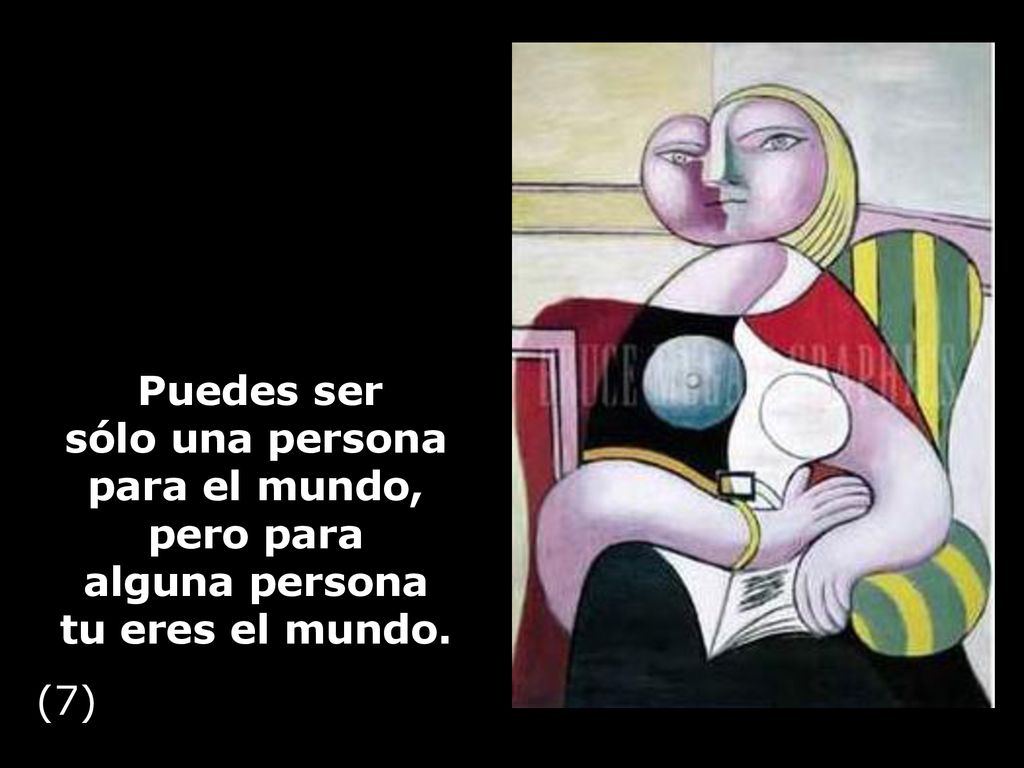 Puedes ser sólo una persona para el mundo, pero para alguna persona tu eres el mundo.