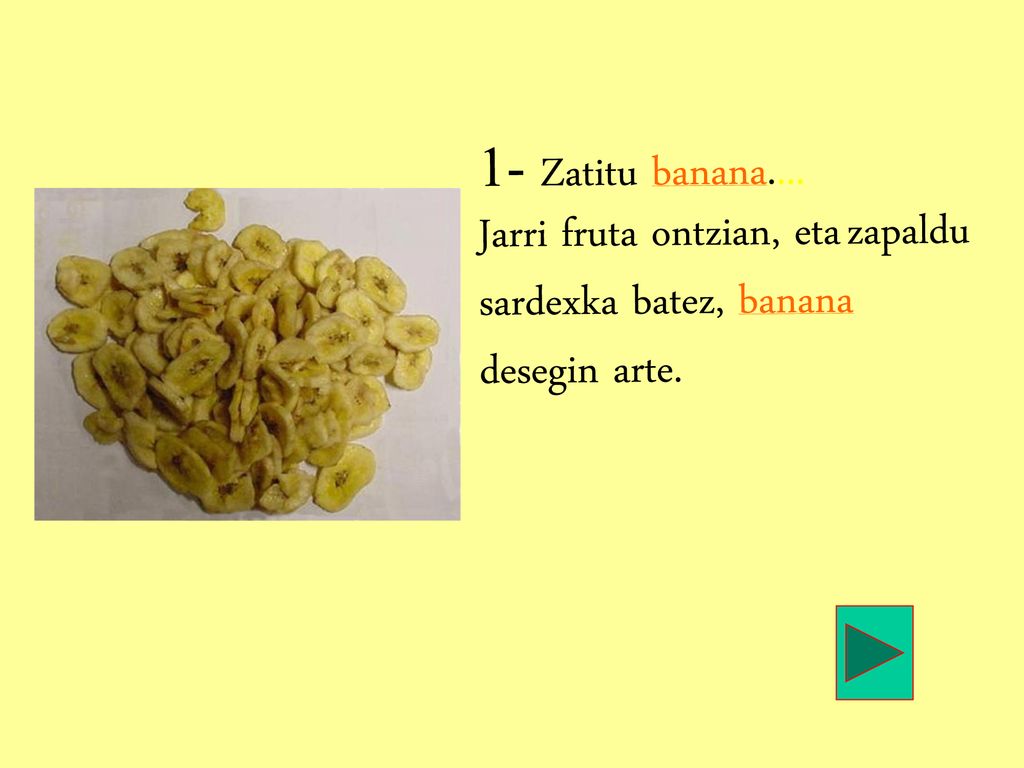 Jarri fruta ontzian, eta zapaldu sardexka batez, banana desegin arte.