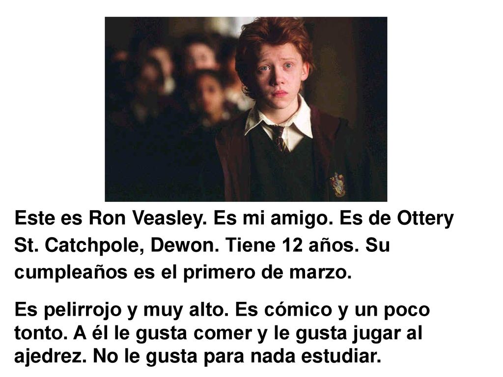 Este es Ron Veasley. Es mi amigo. Es de Ottery St. Catchpole, Dewon