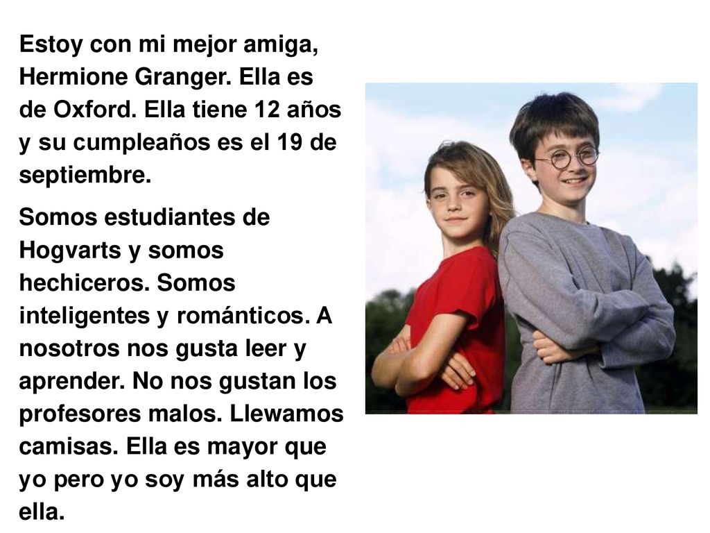 Estoy con mi mejor amiga, Hermione Granger. Ella es de Oxford