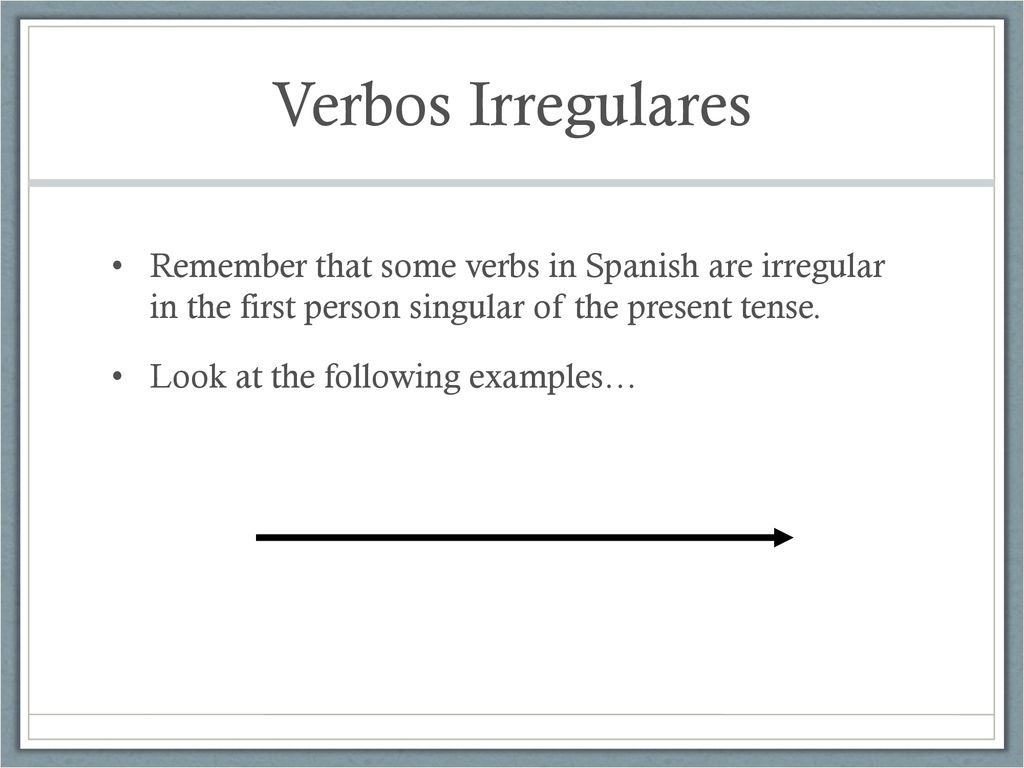 Verbos Irregulares Remember that some verbs in Spanish are irregular in the first person singular of the present tense.