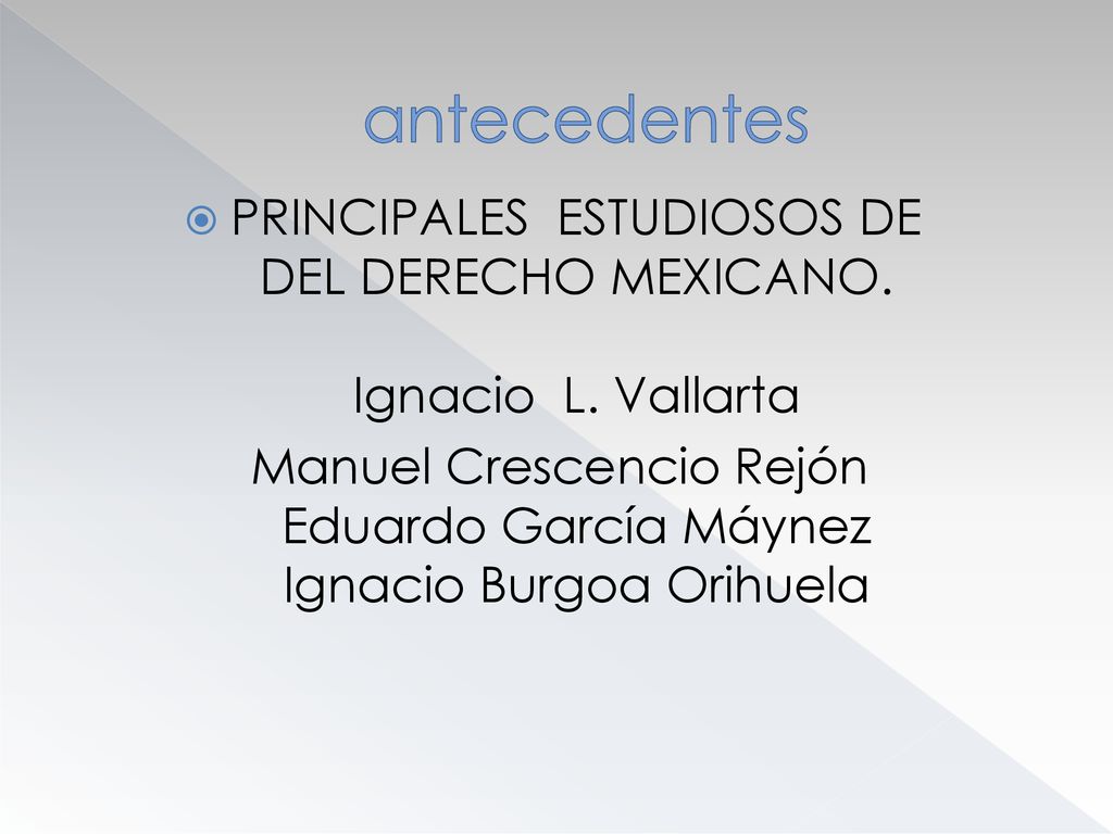 antecedentes PRINCIPALES ESTUDIOSOS DE DEL DERECHO MEXICANO. Ignacio L. Vallarta.