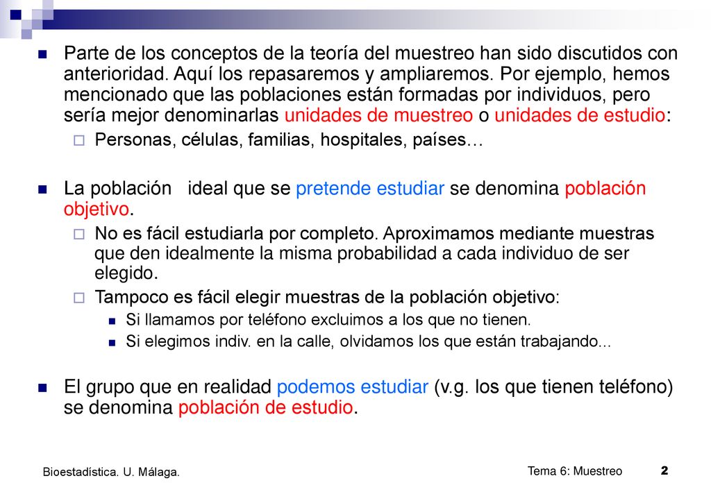Parte de los conceptos de la teoría del muestreo han sido discutidos con anterioridad. Aquí los repasaremos y ampliaremos. Por ejemplo, hemos mencionado que las poblaciones están formadas por individuos, pero sería mejor denominarlas unidades de muestreo o unidades de estudio: